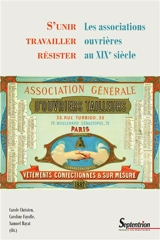 S'unir, travailler, résister : les associations ouvrières au XIXe siècle