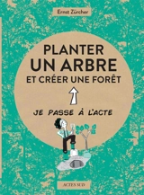 Planter un arbre : et créer une forêt - Ernst Zürcher