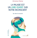 La maladie est un livre ouvert sur notre inconscient : du vide à la vacuité - Christian Flèche
