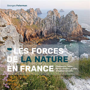 Les forces de la nature en France : plissements, failles, dômes, cratères, grottes, tempêtes, tornades - Georges Feterman