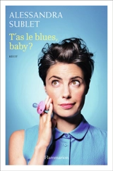 T'as le blues, baby ? : à l'usage de toutes celles qui, comme moi, n'ont pas été prévenues... - Alessandra Sublet