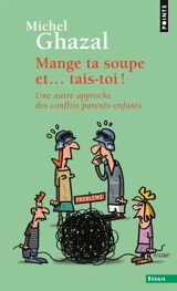 Mange ta soupe et... tais-toi : une autre approche des conflits parents-enfants - Michel Ghazal