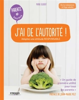 J'ai de l'autorité ! : adoptez une attitude responsable : de la naissance à l'âge adulte - Marie Gilbert