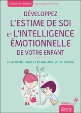 Développez l'estime de soi et l'intelligence émotionnelle de votre enfant : 25 activités simples à faire avec votre enfant - Geneviève Pelletier