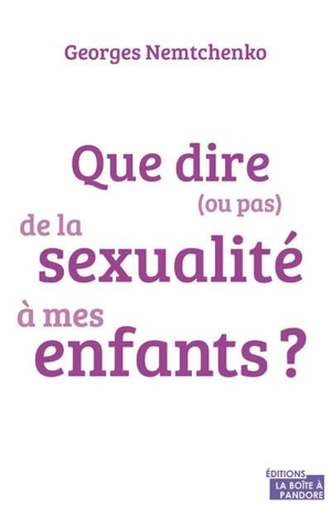 Que dire (ou pas) de la sexualité à mes enfants ? - Georges Nemtchenko