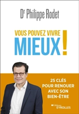 Vous pouvez vivre mieux ! : 25 clés pour renouer avec son bien-être - Philippe Rodet