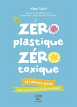 Zéro plastique, zéro toxique : 101 astuces et DIY pour un quotidien sain et écologique - Aline Gubri
