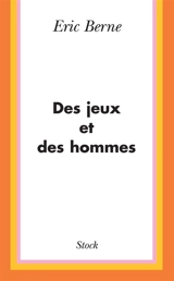 Des jeux et des hommes : psychologie des relations humaines - Eric Berne