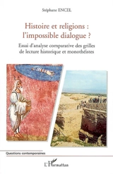 Histoire et religions, l'impossible dialogue ? : essai d'analyse comparative des grilles de lecture historique et monothéistes - Stéphane Encel