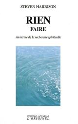 Rien faire : au terme de la recherche spirituelle - Steven Harrison