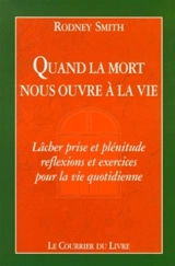 Quand la mort nous ouvre à la vie : lâcher prise et plénitude : réflexions et exercices pour la vie quotidienne - Rodney Smith
