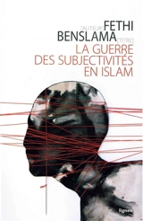 La guerre des subjectivités en islam - Fethi Benslama