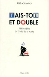Tais-toi et double : philosophie du code de la route - Gilles Vervisch