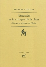 Nietzsche et la critique de la chair : Dionysos, Ariane, le Christ - Barbara Stiegler