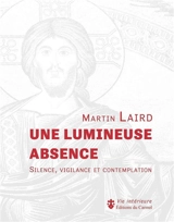 Une lumineuse absence : silence, vigilance et contemplation - Martin Laird