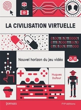 La civilisation virtuelle : nouvel horizon du jeu vidéo - Hugues Dufour