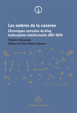 Les ombres de la caverne : chroniques extraites du blog Indiscipline intellectuelle, 2007-2010 - Thierry Groussin