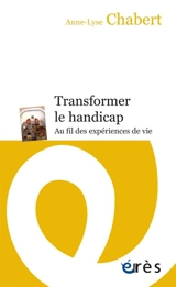Transformer le handicap : au fil des expériences de vie - Anne-Lyse Chabert