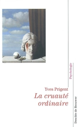 La cruauté ordinaire : où est le mal ? - Yves Prigent