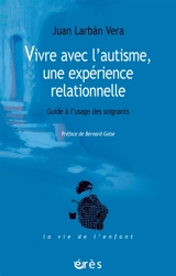 Vivre avec l'autisme, une expérience relationnelle : guide à l'usage des soignants - Juan Larban Vera