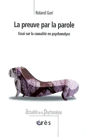 La preuve par la parole : essai sur la causalité en psychanalyse - Roland Gori
