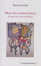 Hors des sentiers battus : un parcours psychanalytique - Raymond Cahn