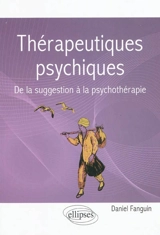 Thérapeutiques psychiques : de la suggestion à la psychothérapie - Daniel Fanguin