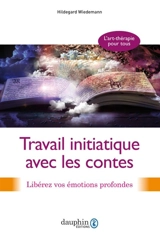 Travail initiatique avec les contes : libérez vos émotions profondes : l'art-thérapie pour tous - Hildegard Wiedemann