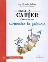 Petit cahier d'exercices pour surmonter la jalousie - Yves-Alexandre Thalmann