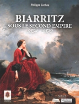 Biarritz sous le second Empire : 1854-1870 - Philippe Cachau