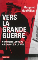 Vers la Grande Guerre : comment l'Europe a renoncé à la paix - Margaret Olwen MacMillan