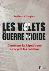 Les valets de la guerre froide : comment la République a recyclé les collabos - Frédéric Charpier