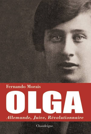 Olga : Allemande, juive, révolutionnaire : Berlin-Moscou-Rio de Janeiro-Ravensbrück - Fernando Morais
