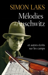 Mélodies d'Auschwitz : et autres écrits sur les camps - Simon Laks