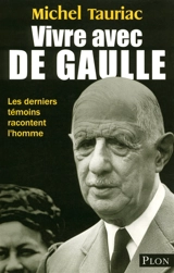 Vivre avec de Gaulle : les derniers témoins racontent l'homme - Michel Tauriac