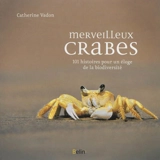 Merveilleux crabes : 101 histoires pour un éloge de la biodiversité - Catherine Vadon