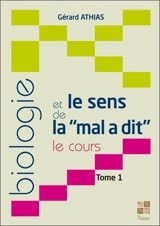 Biologie et le sens de la mal a dit : le cours. Vol. 1 - Gérard Athias