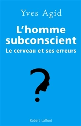 L'homme subconscient : le cerveau et ses erreurs - Yves Agid