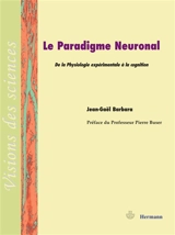 Le paradigme neuronal : de la physiologie expérimentale à la cognition - Jean-Gaël Barbara