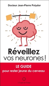 Réveillez vos neurones ! : le guide pour rester jeune du cerveau - Jean-Pierre Polydor
