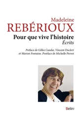 Pour que vive l'histoire : écrits - Madeleine Rebérioux