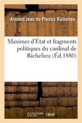 Maximes d'Etat et fragments politiques du cardinal de Richelieu - Armand Jean du Plessis duc de Richelieu