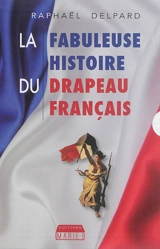 La fabuleuse histoire du drapeau français : coffret - Raphaël Delpard