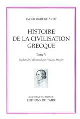 Histoire de la civilisation grecque. Vol. 5. Notes des tomes 1, 2, 3, 4 - Jacob Burckhardt