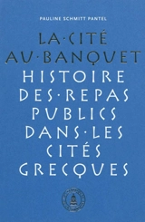 La cité au banquet : histoire des repas publics dans les cités grecques - Pauline Schmitt-Pantel