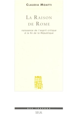 La raison de Rome : naissance de l'esprit critique à la fin de la République (IIe-Ier siècle av. J.-C.) - Claudia Moatti