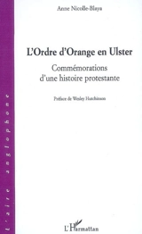 L'ordre d'Orange en Ulster : commémorations d'une histoire protestante - Anne Nicolle-Blaya