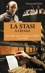 La Stasi à l'école : surveiller pour éduquer en RDA (1950-1989) - Emmanuel Droit