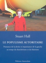 Le populisme autoritaire : puissance de la droite et impuissance de la gauche au temps du thatchérisme et du blairisme - Stuart Hall