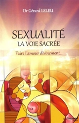 Sexualité : la voie sacrée : faire l'amour divinement... - Gérard Leleu